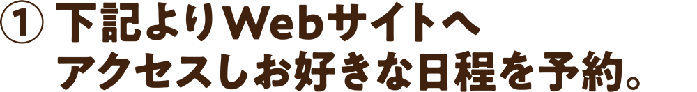 下記よりWebサイトへアクセスしお好きな日程を予約。